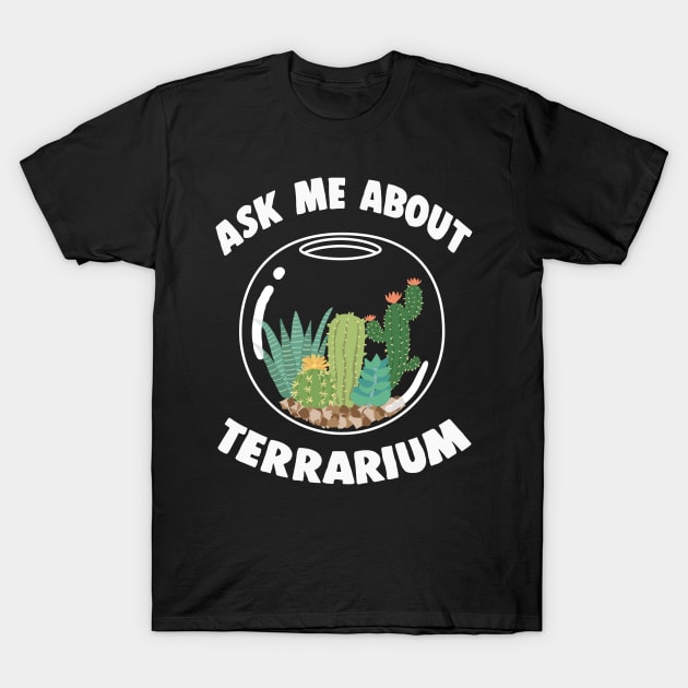 Ask Me About Terrarium Funny Succulent Cactus Plant T-Shirt by Blink_Imprints10